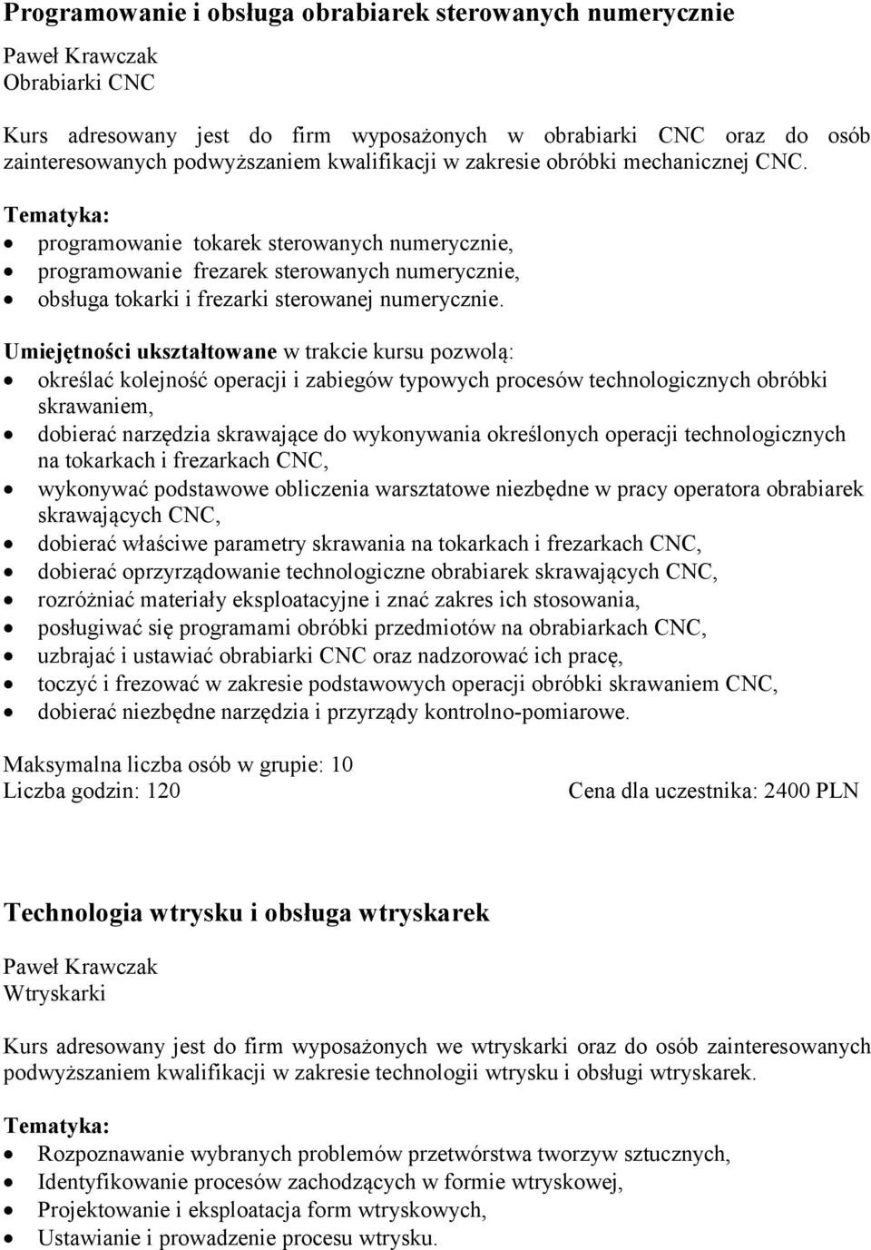 Umiejętności ukształtowane w trakcie kursu pozwolą: określać kolejność operacji i zabiegów typowych procesów technologicznych obróbki skrawaniem, dobierać narzędzia skrawające do wykonywania