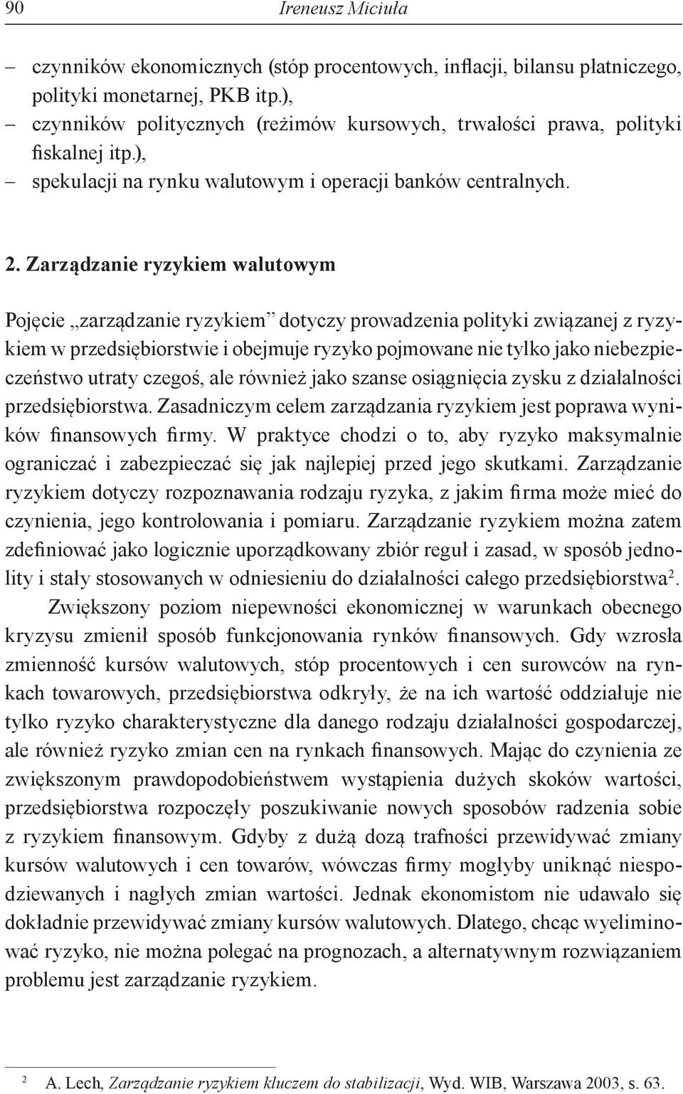 Zarządzanie ryzykiem walutowym Pojęcie zarządzanie ryzykiem dotyczy prowadzenia polityki związanej z ryzykiem w przedsiębiorstwie i obejmuje ryzyko pojmowane nie tylko jako niebezpieczeństwo utraty