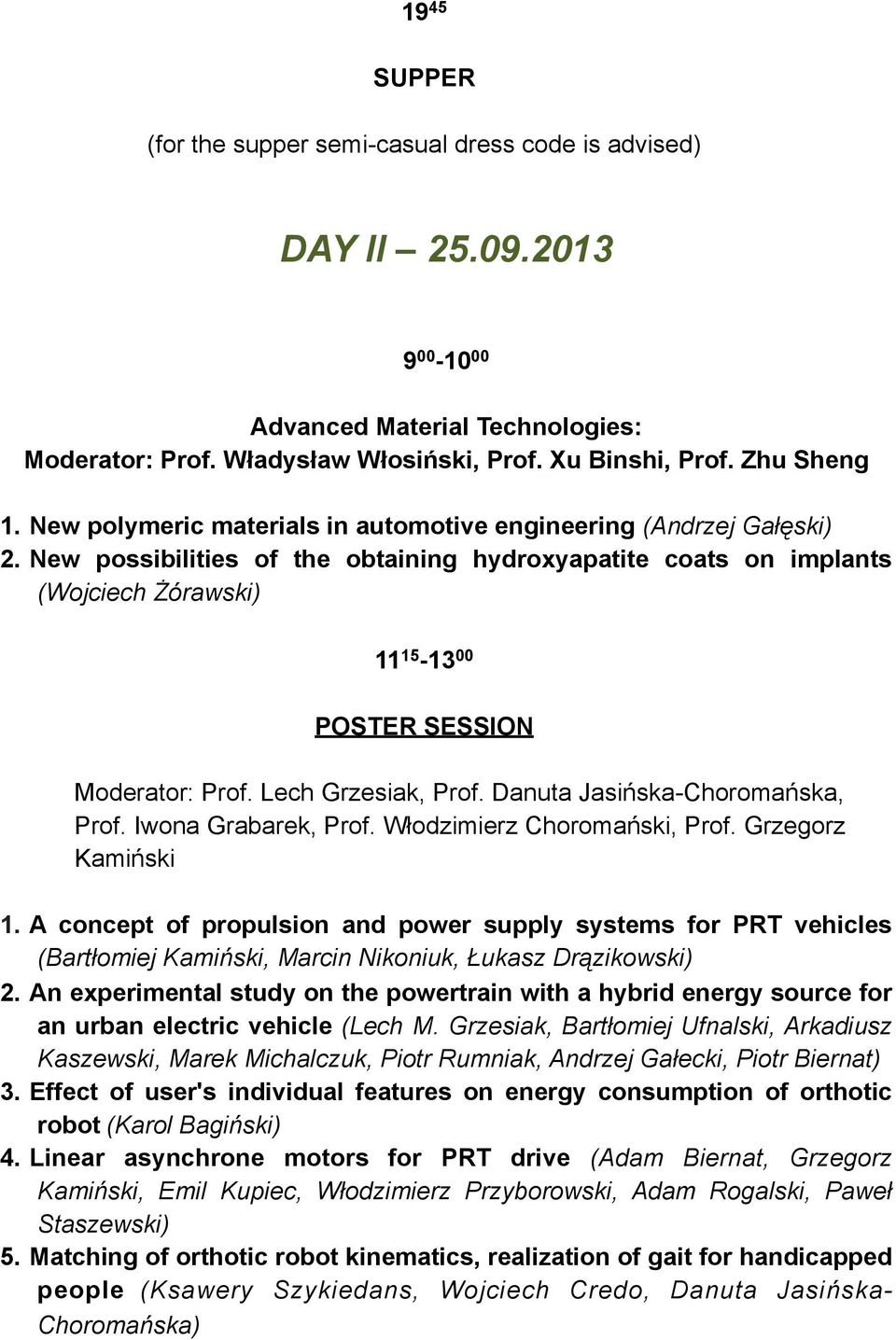 New possibilities of the obtaining hydroxyapatite coats on implants (Wojciech Żórawski) 11 15-13 00 POSTER SESSION Moderator: Prof. Lech Grzesiak, Prof. Danuta Jasińska-Choromańska, Prof.