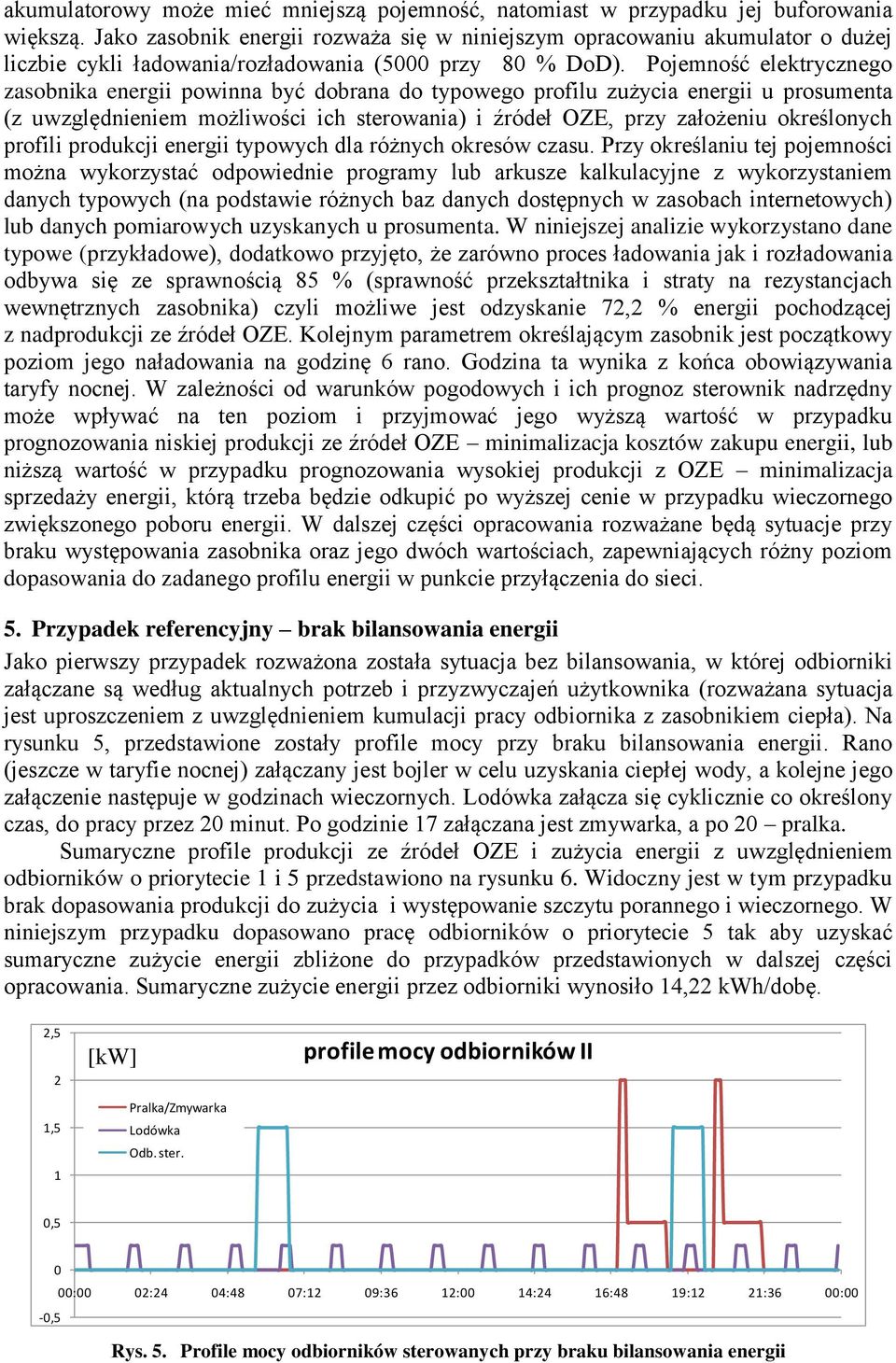 Pojemno ć elektrycznego zasobnika energii powinna być dobrana do typowego profilu zużycia energii u prosumenta (z uwzględnieniem możliwo ci ich sterowania) i ródeł OZź, przy założeniu okre lonych
