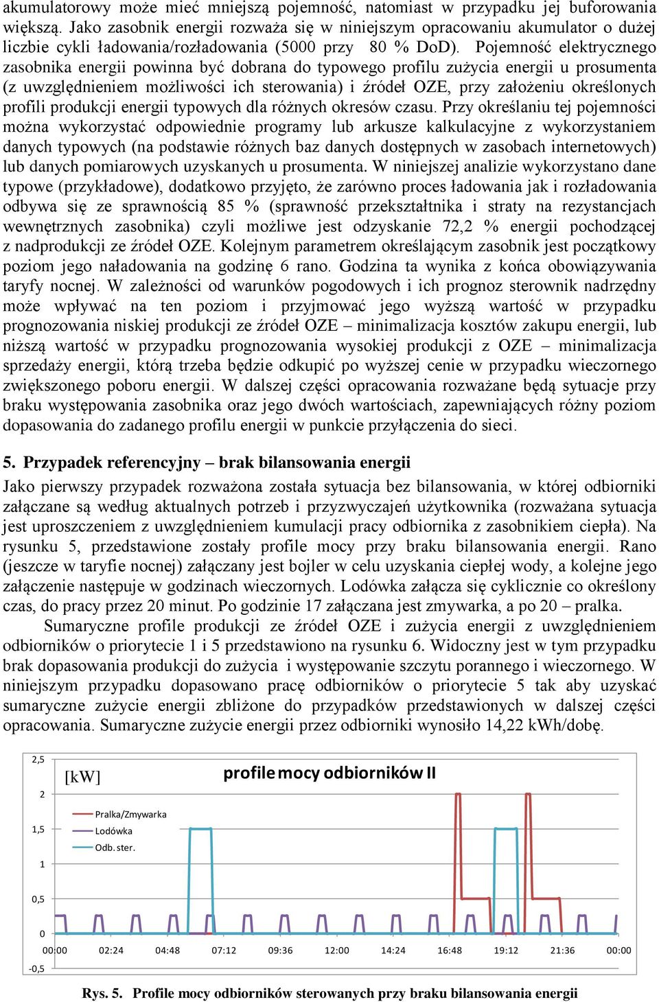 Pojemno ć elektrycznego zasobnika energii powinna być dobrana do typowego profilu zużycia energii u prosumenta (z uwzględnieniem możliwo ci ich sterowania) i ródeł OZź, przy założeniu okre lonych