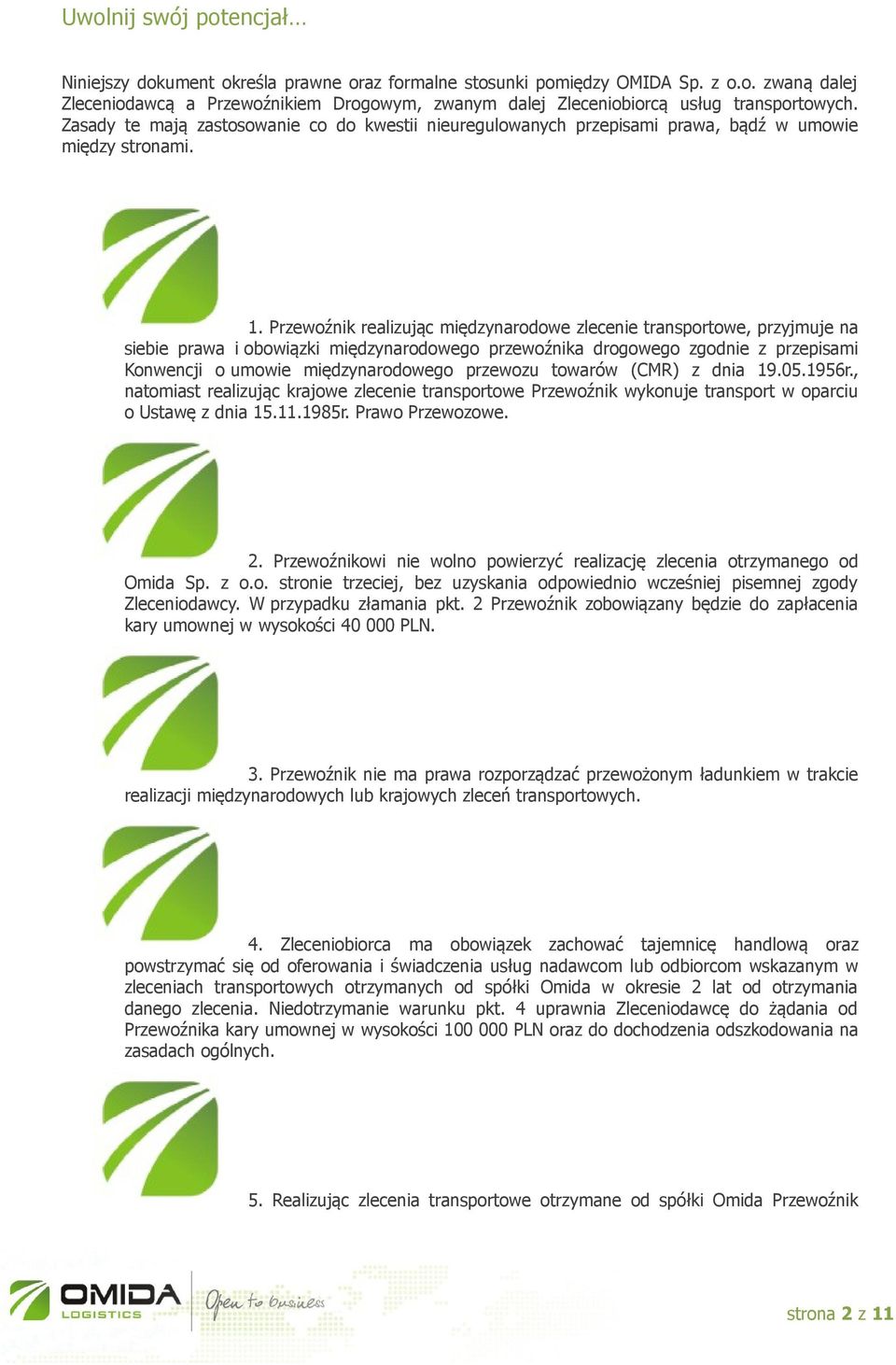 Przewoźnik realizując międzynarodowe zlecenie transportowe, przyjmuje na siebie prawa i obowiązki międzynarodowego przewoźnika drogowego zgodnie z przepisami Konwencji o umowie międzynarodowego