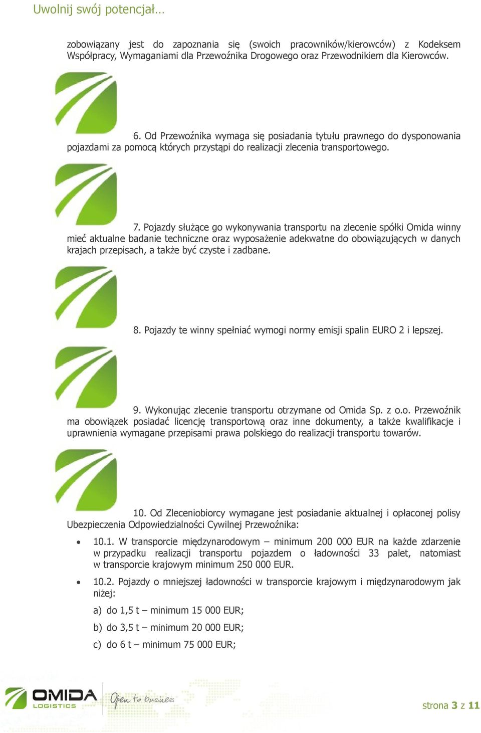 Pojazdy służące go wykonywania transportu na zlecenie spółki Omida winny mieć aktualne badanie techniczne oraz wyposażenie adekwatne do obowiązujących w danych krajach przepisach, a także być czyste