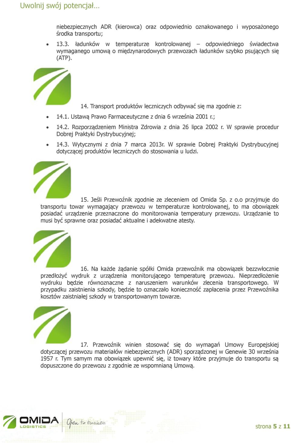 Transport produktów leczniczych odbywać się ma zgodnie z: 14.1. Ustawą Prawo Farmaceutyczne z dnia 6 września 2001 r.; 14.2. Rozporządzeniem Ministra Zdrowia z dnia 26 lipca 2002 r.