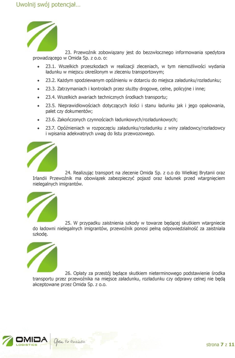 .2. Każdym spodziewanym opóźnieniu w dotarciu do miejsca załadunku/rozładunku; 23.3. Zatrzymaniach i kontrolach przez służby drogowe, celne, policyjne i inne; 23.4.