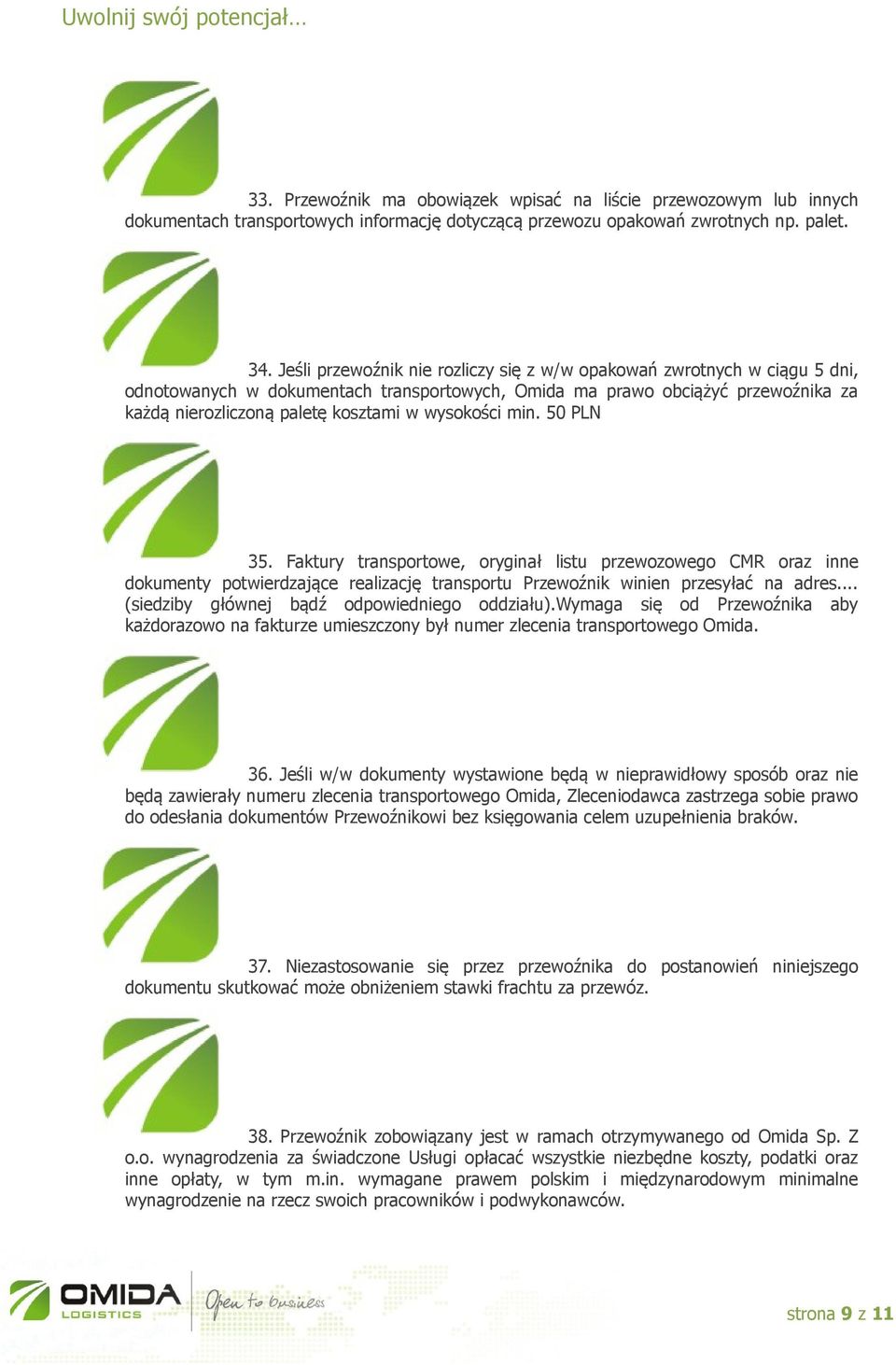 wysokości min. 50 PLN 35. Faktury transportowe, oryginał listu przewozowego CMR oraz inne dokumenty potwierdzające realizację transportu Przewoźnik winien przesyłać na adres.