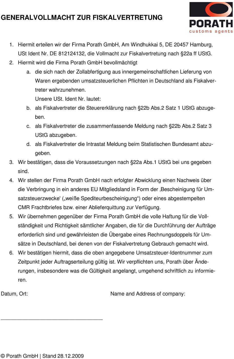 die sich nach der Zollabfertigung aus innergemeinschaftlichen Lieferung von Waren ergebenden umsatzsteuerlichen Pflichten in Deutschland als Fiskalvertreter wahrzunehmen. Unsere USt. Ident Nr.