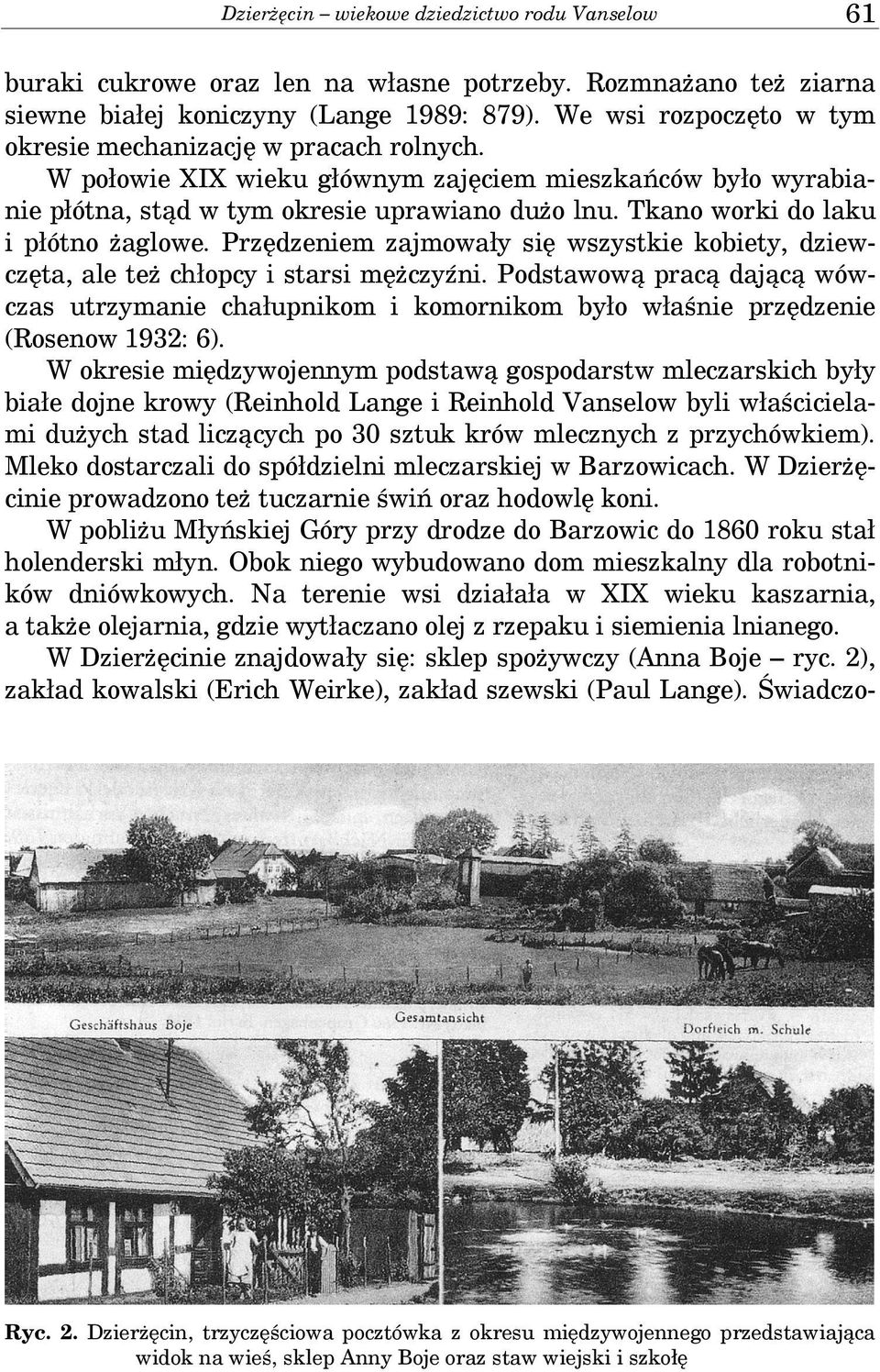 Tkano worki do laku i płótno żaglowe. Przędzeniem zajmowały się wszystkie kobiety, dziewczęta, ale też chłopcy i starsi mężczyźni.