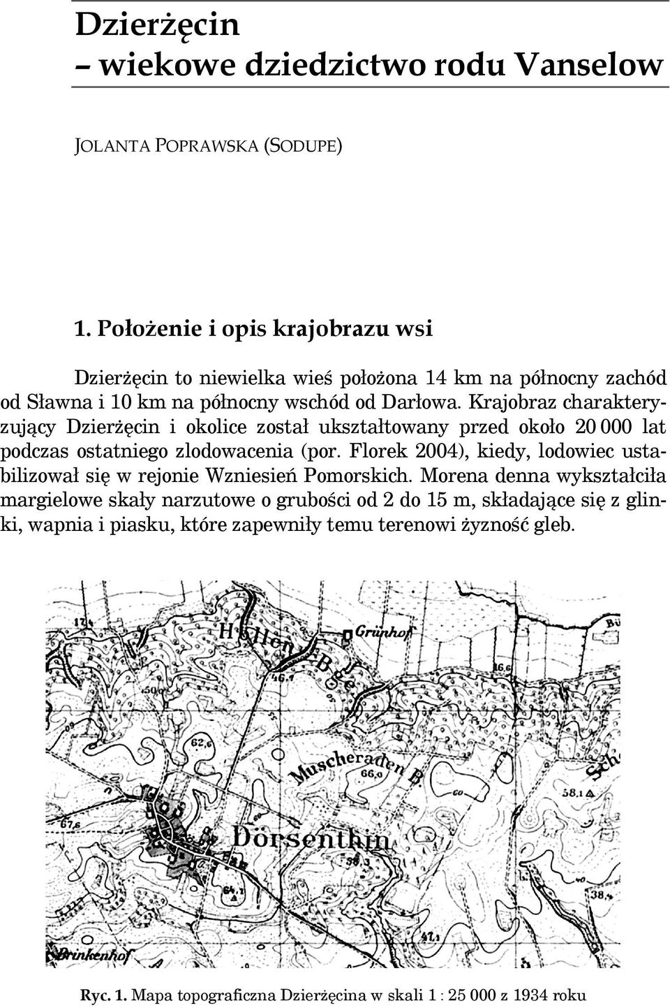 Krajobraz charakteryzujący Dzierżęcin i okolice został ukształtowany przed około 20 000 lat podczas ostatniego zlodowacenia (por.