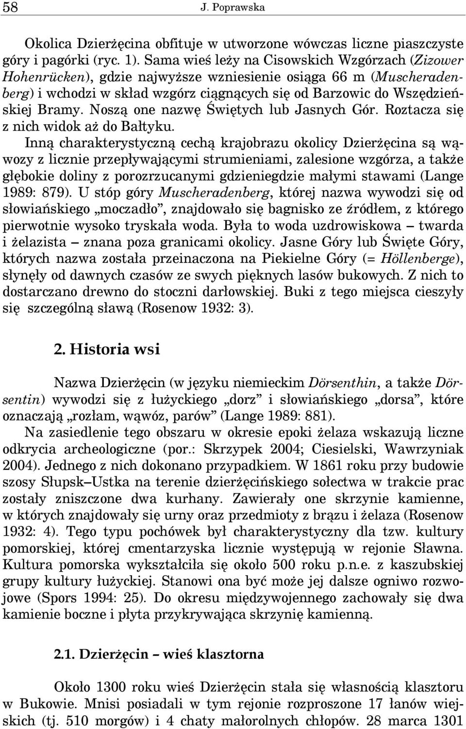 Noszą one nazwę Świętych lub Jasnych Gór. Roztacza się z nich widok aż do Bałtyku.