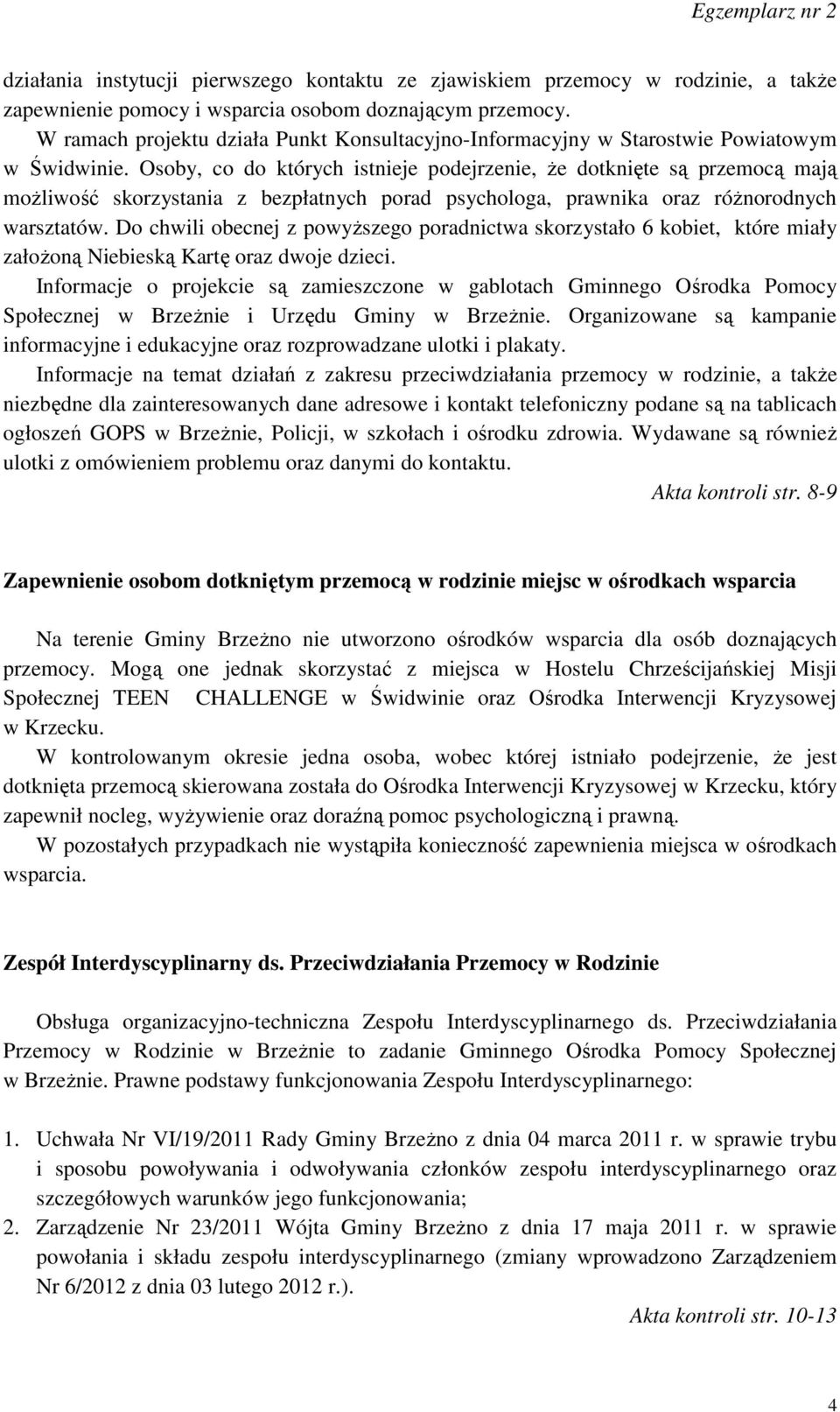 Osoby, co do których istnieje podejrzenie, że dotknięte są przemocą mają możliwość skorzystania z bezpłatnych porad psychologa, prawnika oraz różnorodnych warsztatów.