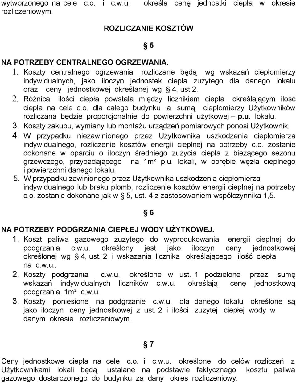 2. Różnica ilości ciepła powstała między licznikiem ciepła określającym ilość ciepła na cele c.o. dla całego budynku a sumą ciepłomierzy Użytkowników rozliczana będzie proporcjonalnie do powierzchni użytkowej p.