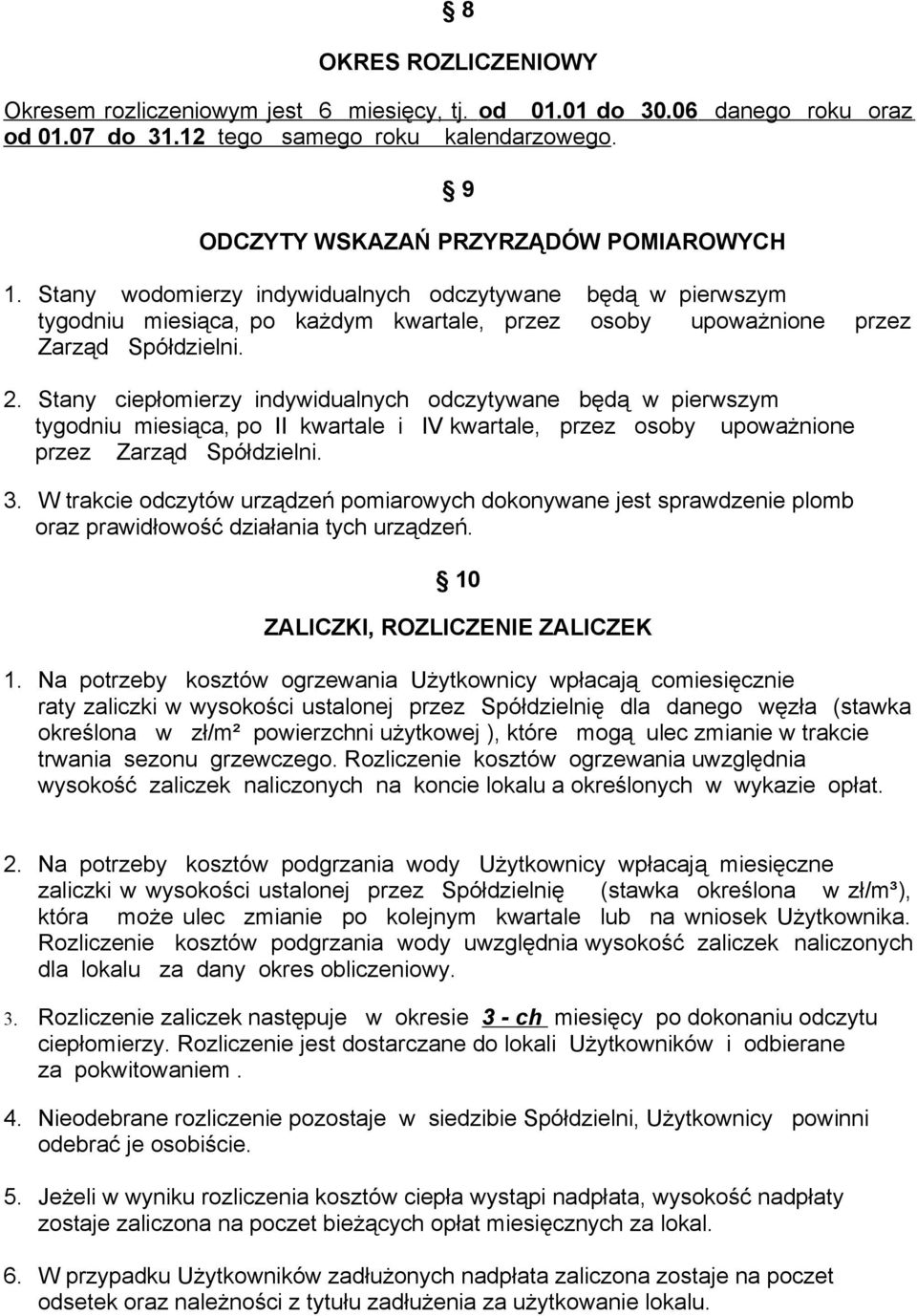 Stany ciepłomierzy indywidualnych odczytywane będą w pierwszym tygodniu miesiąca, po II kwartale i IV kwartale, przez osoby upoważnione przez Zarząd Spółdzielni. 3.