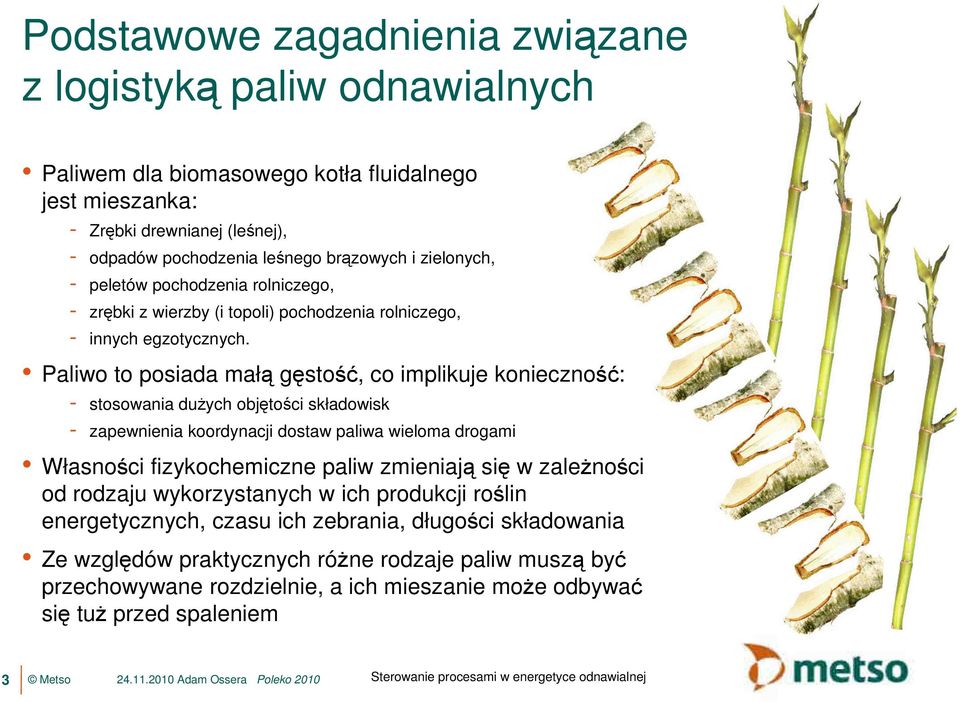 Paliwo to posiada małą gęstość, co implikuje konieczność: - stosowania duŝych objętości składowisk - zapewnienia koordynacji dostaw paliwa wieloma drogami Własności fizykochemiczne paliw zmieniają
