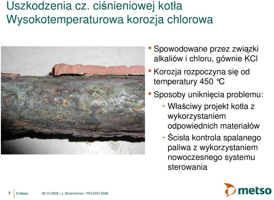 chloru, gównie KCl Korozja rozpoczyna się od temperatury 450 C Sposoby uniknięcia problemu: -