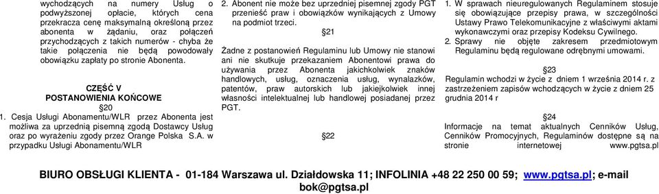 Cesja Usługi Abonamentu/WLR przez Abonenta jest możliwa za uprzednią pisemną zgodą Dostawcy Usług oraz po wyrażeniu zgody przez Orange Polska S.A. w przypadku Usługi Abonamentu/WLR 2.