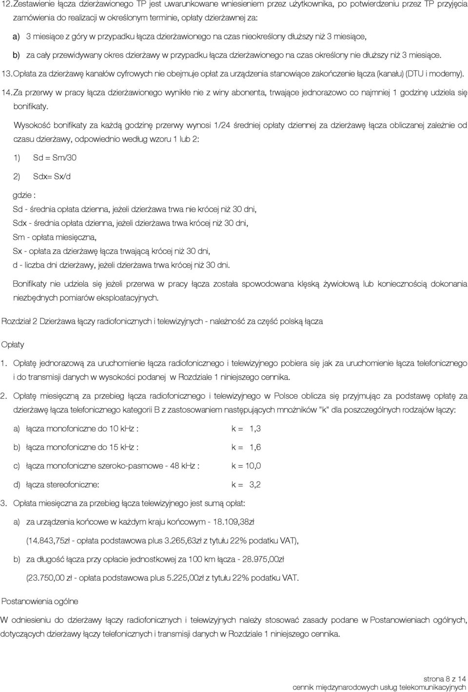 niż 3 miesiące. 13. Opłata za dzierżawę kanałów cyfrowych nie obejmuje opłat za urządzenia stanowiące zakończenie łącza (kanału) (DTU i modemy). 14.