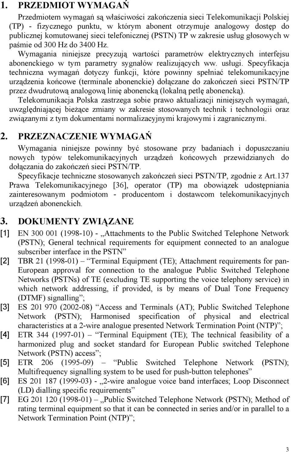 Wymagania niniejsze precyzują wartości parametrów elektrycznych interfejsu abonenckiego w tym parametry sygnałów realizujących ww. usługi.