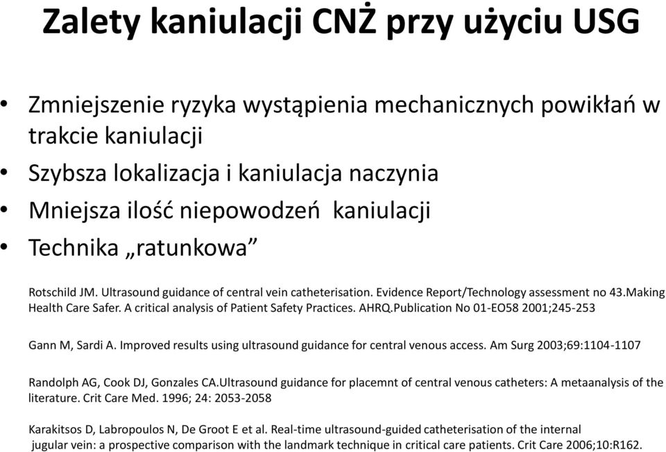 A critical analysis of Patient Safety Practices. AHRQ.Publication No 01-EO58 2001;245-253 Gann M, Sardi A. Improved results using ultrasound guidance for central venous access.
