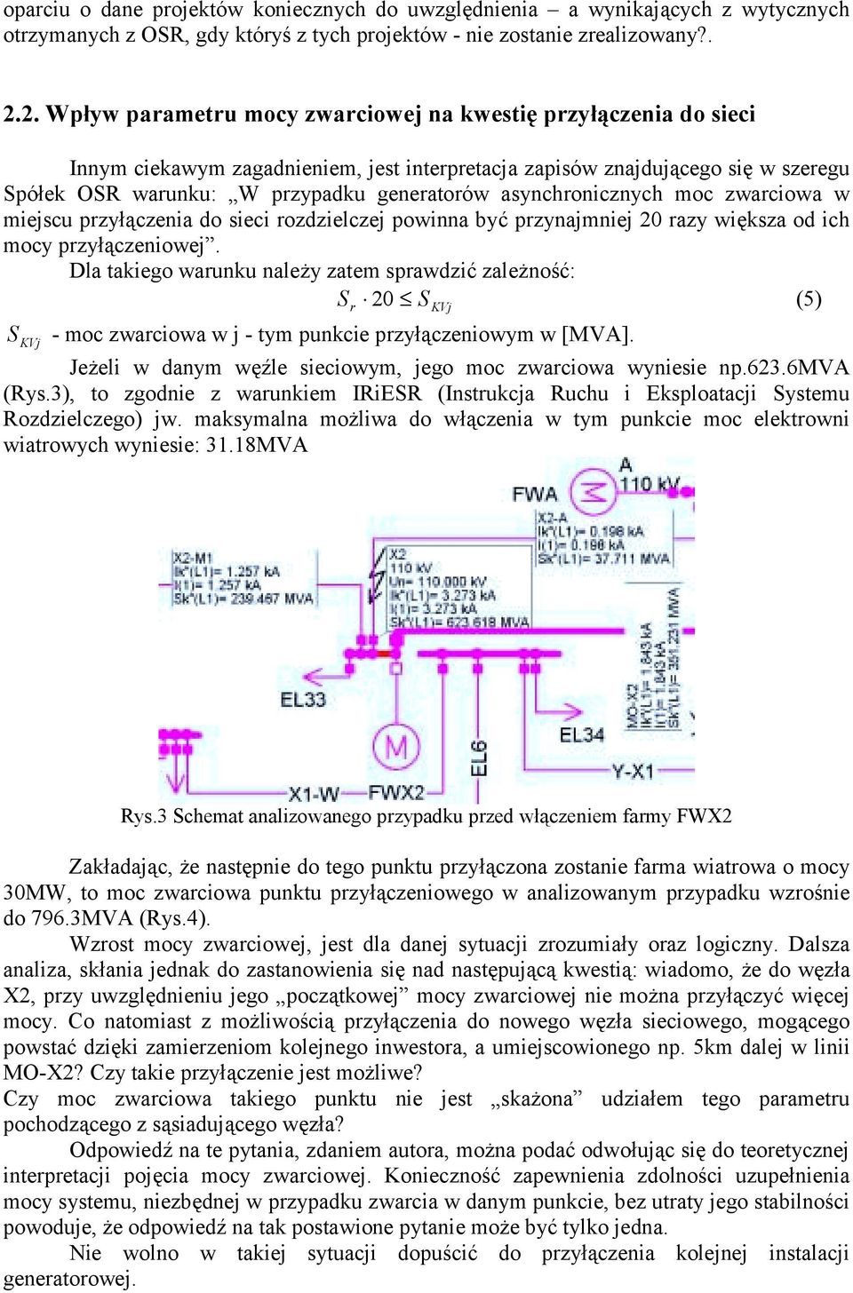 asynchronicznych moc zwarciowa w miejscu przyłączenia do sieci rozdzielczej powinna być przynajmniej 20 razy większa od ich mocy przyłączeniowej.