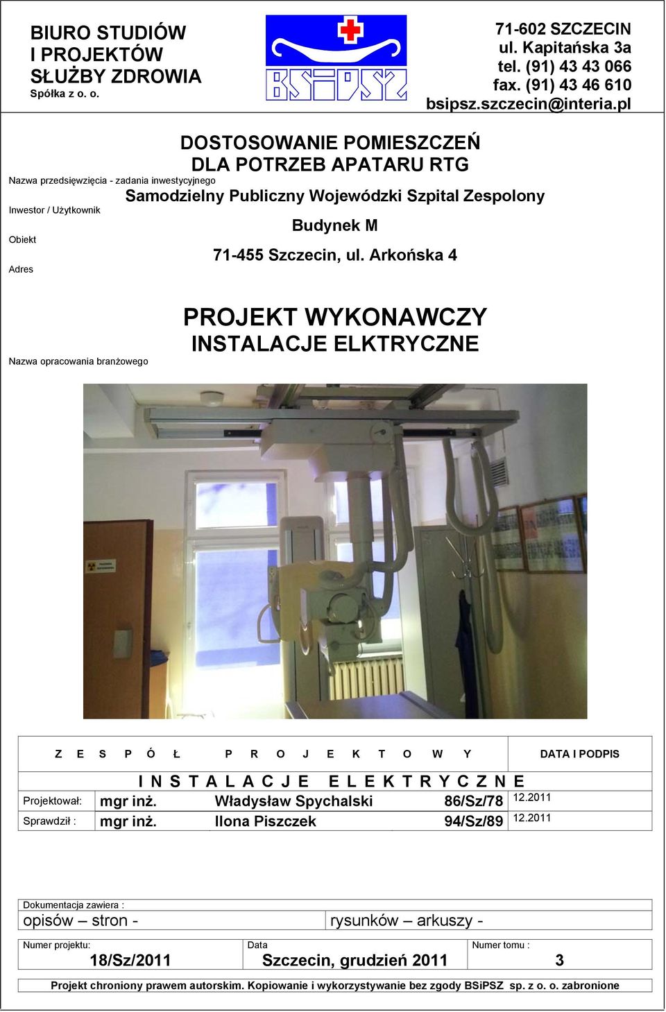 Szczecin, ul. Arkońska 4 Adres Nazwa opracowania branżowego PROJEKT WYKONAWCZY INSTALACJE ELKTRYCZNE Z E S P Ó Ł P R O J E K T O W Y DATA I PODPIS INSTALACJE ELEKTRYCZNE Projektował: mgr inż.