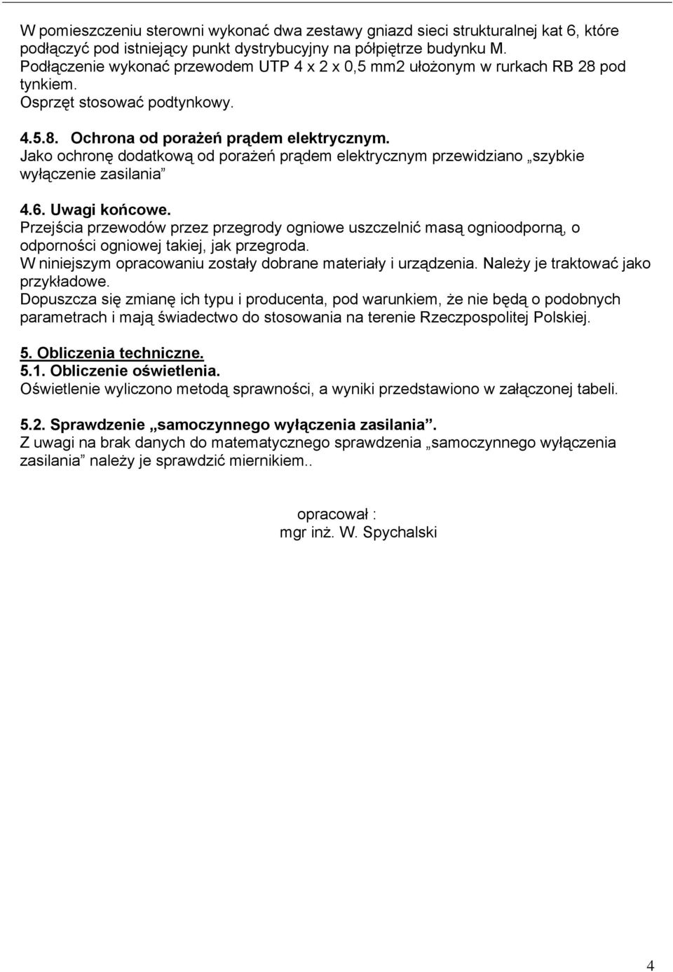 Jako ochronę dodatkową od porażeń prądem elektrycznym przewidziano szybkie wyłączenie zasilania 4.6. Uwagi końcowe.