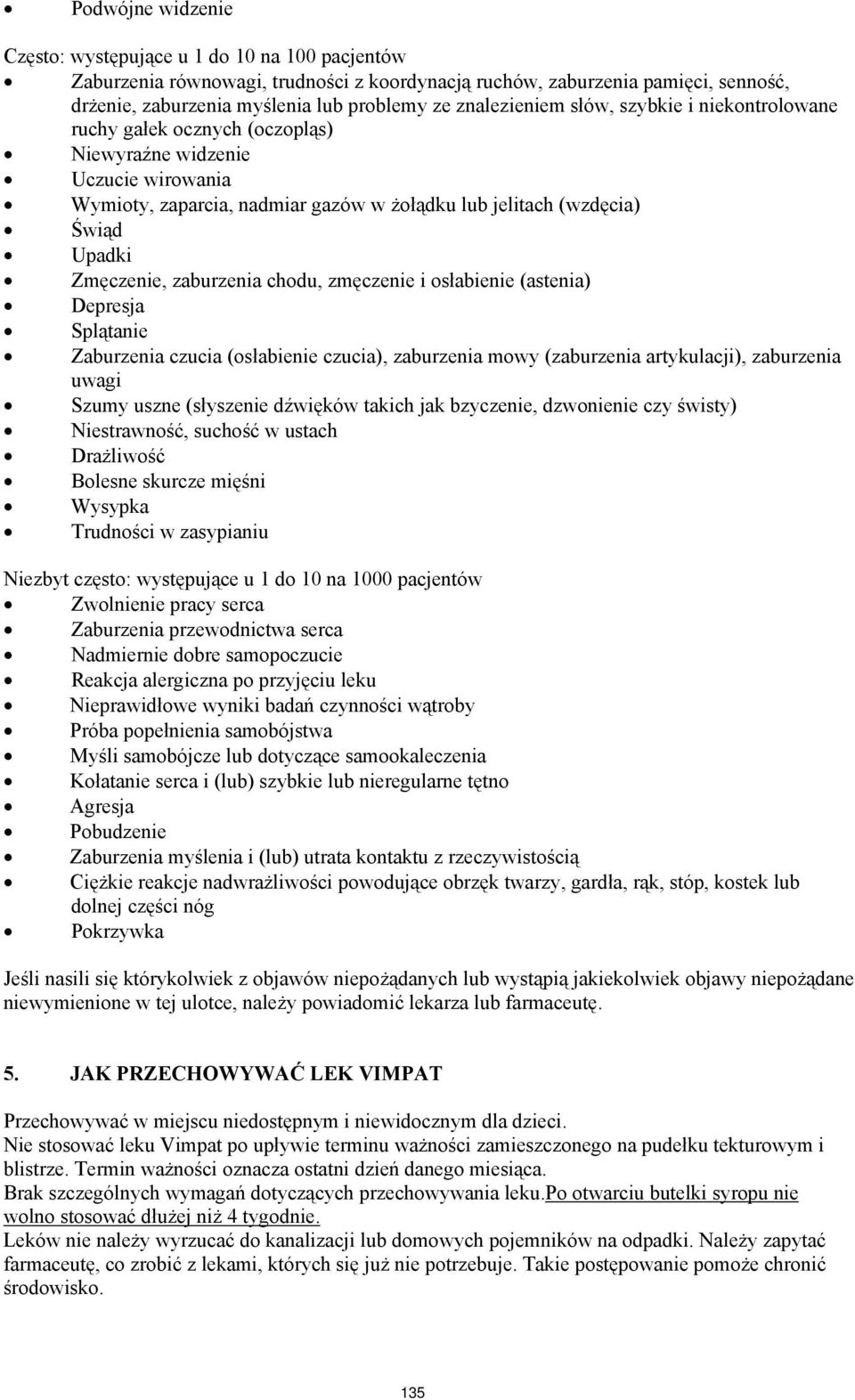 Zmęczenie, zaburzenia chodu, zmęczenie i osłabienie (astenia) Depresja Splątanie Zaburzenia czucia (osłabienie czucia), zaburzenia mowy (zaburzenia artykulacji), zaburzenia uwagi Szumy uszne