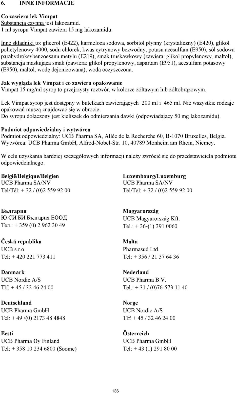 parahydroksybenzoesanu metylu (E219), smak truskawkowy (zawiera: glikol propylenowy, maltol), substancja maskująca smak (zawiera: glikol propylenowy, aspartam (E951), acesulfam potasowy (E950),