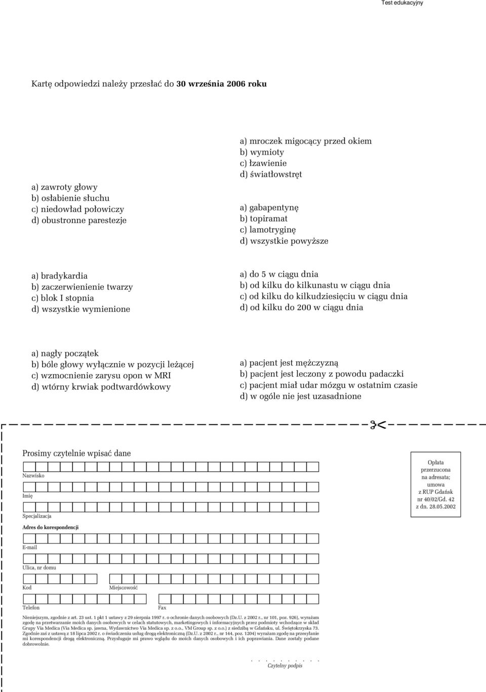 a) bradykardia b) zaczerwienienie twarzy c) blok I stopnia d) wszystkie wymienione 3. Który z poniższych objawów nie jest znamienny dla spontanicznego podciśnienia śródczaszkowego?