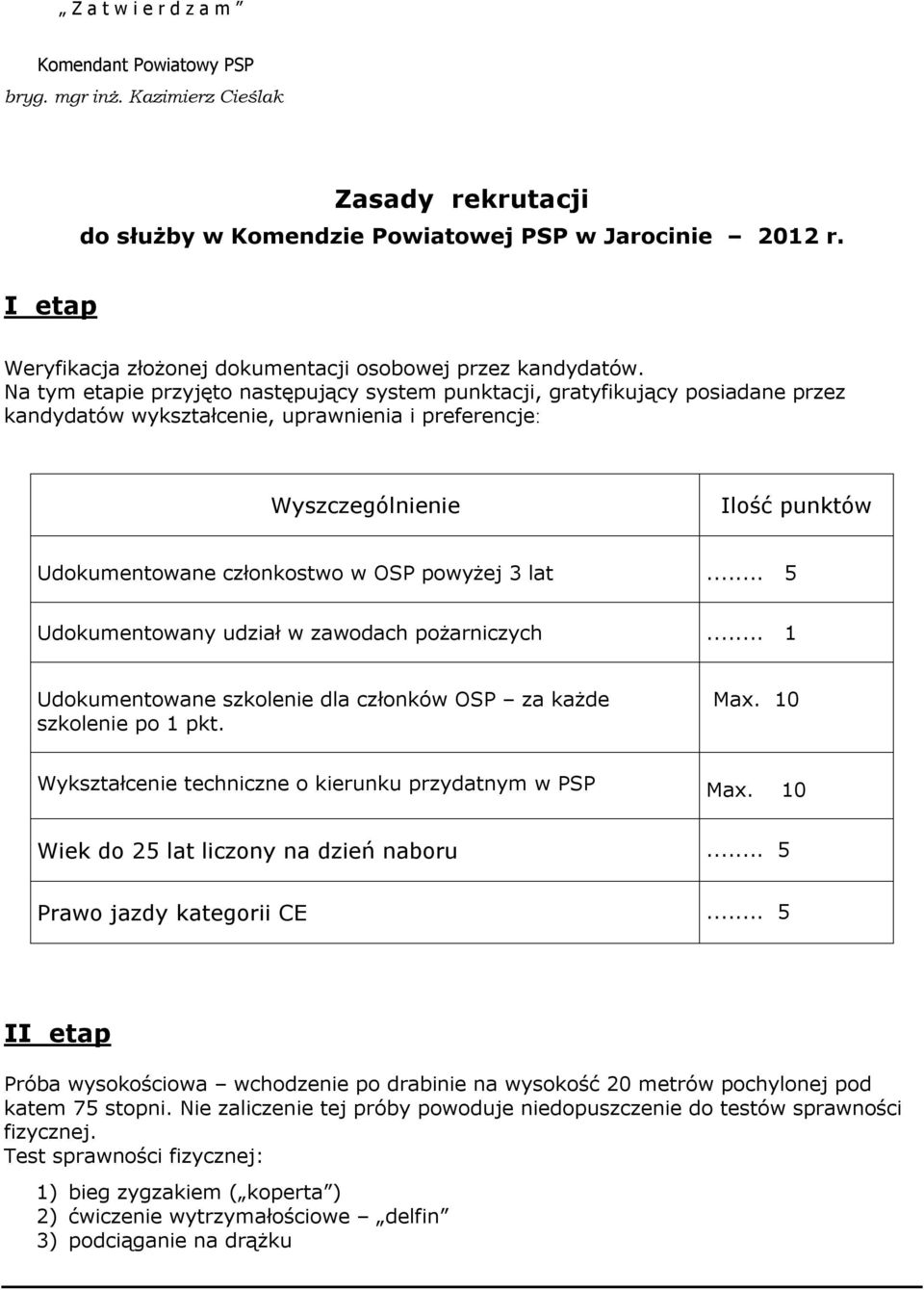 Na tym etapie przyjęto następujący system punktacji, gratyfikujący posiadane przez kandydatów wykształcenie, uprawnienia i preferencje: Wyszczególnienie Ilość punktów Udokumentowane członkostwo w OSP