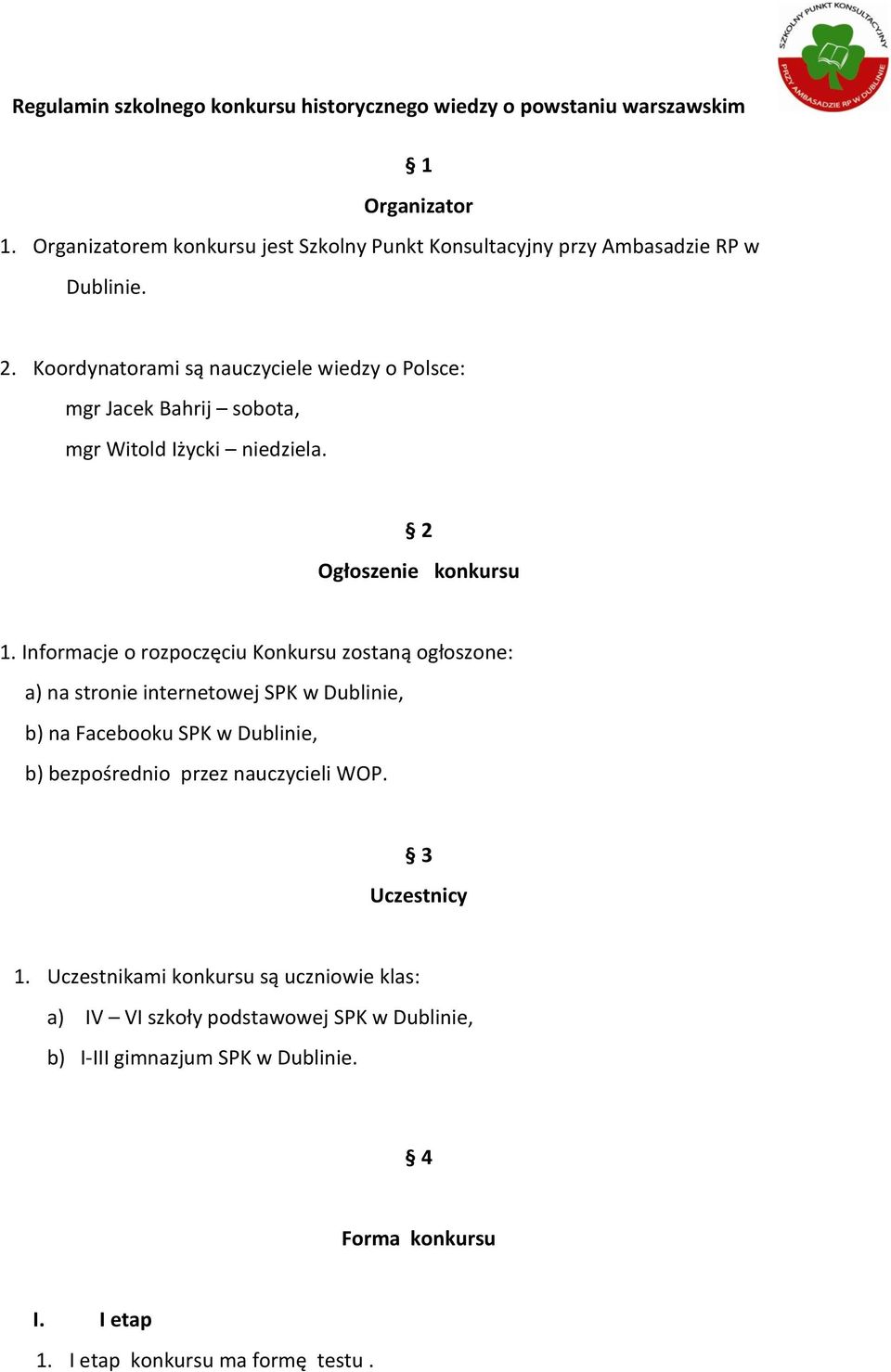 Koordynatorami są nauczyciele wiedzy o Polsce: mgr Jacek Bahrij sobota, mgr Witold Iżycki niedziela. 2 Ogłoszenie konkursu 1.