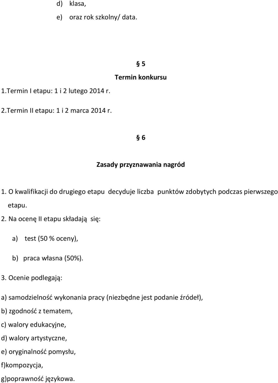 Na ocenę II etapu składają się: a) test (50 % oceny), b) praca własna (50%). 3.