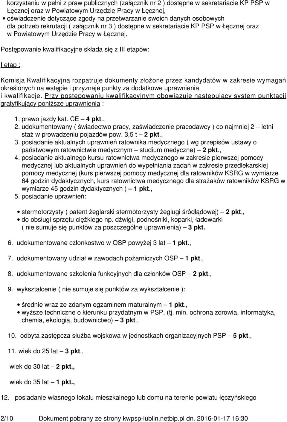 Postępowanie kwalifikacyjne składa się z III etapów: I etap : Komisja Kwalifikacyjna rozpatruje dokumenty złożone przez kandydatów w zakresie wymagań określonych na wstępie i przyznaje punkty za