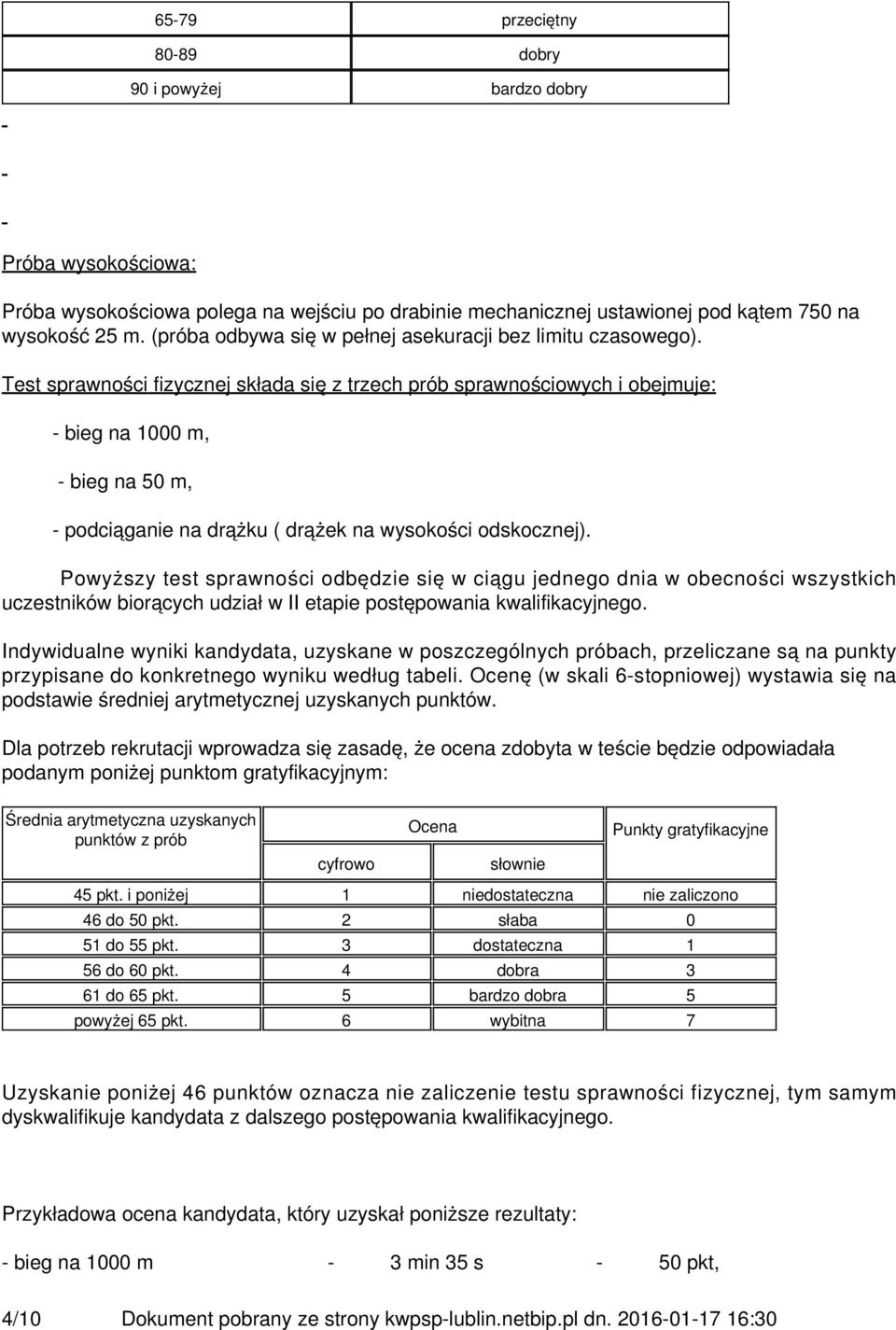 Test sprawności fizycznej składa się z trzech prób sprawnościowych i obejmuje: - bieg na 1000 m, - bieg na 50 m, - podciąganie na drążku ( drążek na wysokości odskocznej).