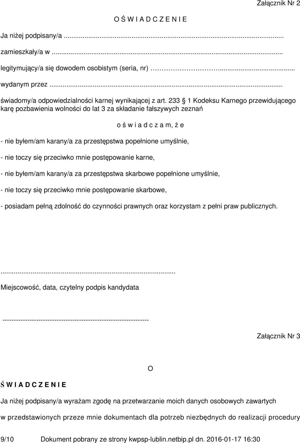 233 1 Kodeksu Karnego przewidującego karę pozbawienia wolności do lat 3 za składanie fałszywych zeznań o ś w i a d c z a m, ż e - nie byłem/am karany/a za przestępstwa popełnione umyślnie, - nie
