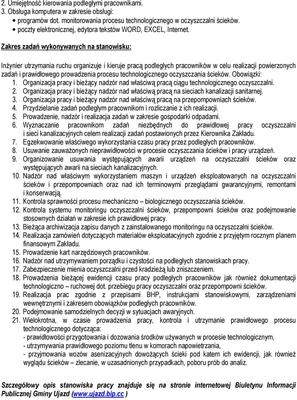 Zakres zadań wykonywanych na stanowisku: Inżynier utrzymania ruchu organizuje i kieruje pracą podległych pracowników w celu realizacji powierzonych zadań i prawidłowego prowadzenia procesu