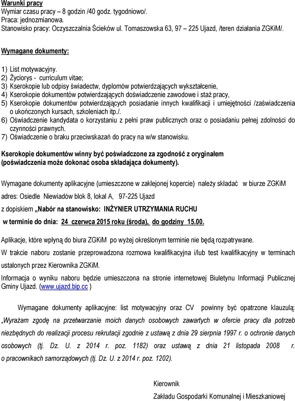 2) Życiorys - curriculum vitae; 3) Kserokopie lub odpisy świadectw, dyplomów potwierdzających wykształcenie, 4) Kserokopie dokumentów potwierdzających doświadczenie zawodowe i staż pracy, 5)