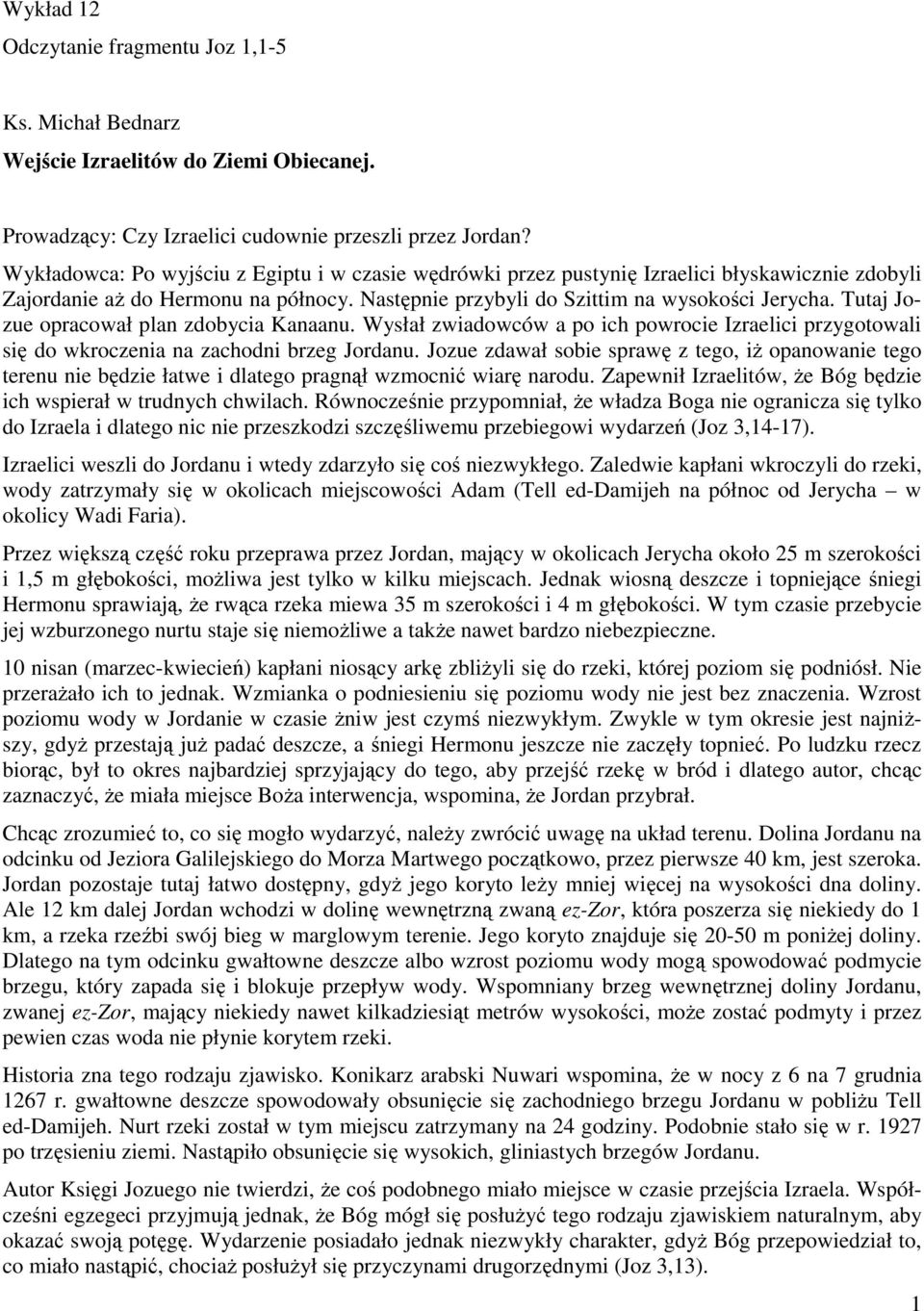 Tutaj Jozue opracował plan zdobycia Kanaanu. Wysłał zwiadowców a po ich powrocie Izraelici przygotowali się do wkroczenia na zachodni brzeg Jordanu.