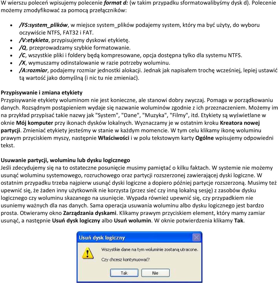 /V:etykieta, przypisujemy dyskowi etykietę. /Q, przeprowadzamy szybkie formatowanie. /C, wszystkie pliki i foldery będą kompresowane, opcja dostępna tylko dla systemu NTFS.