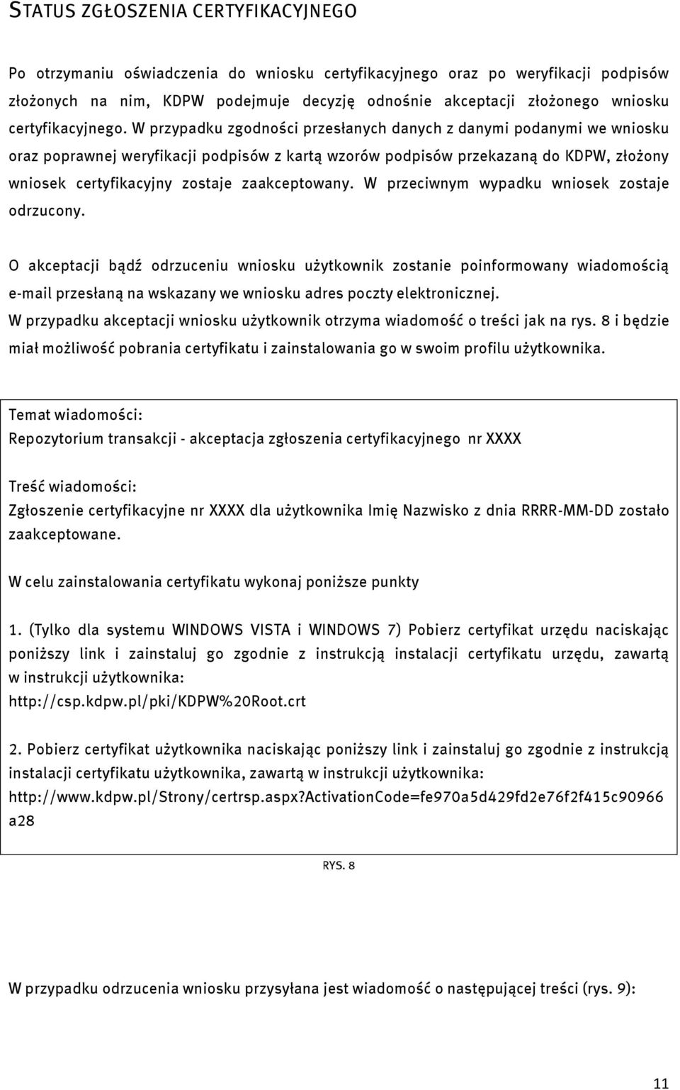 W przypadku zgodności przesłanych danych z danymi podanymi we wniosku oraz poprawnej weryfikacji podpisów z kartą wzorów podpisów przekazaną do KDPW, złożony wniosek certyfikacyjny zostaje