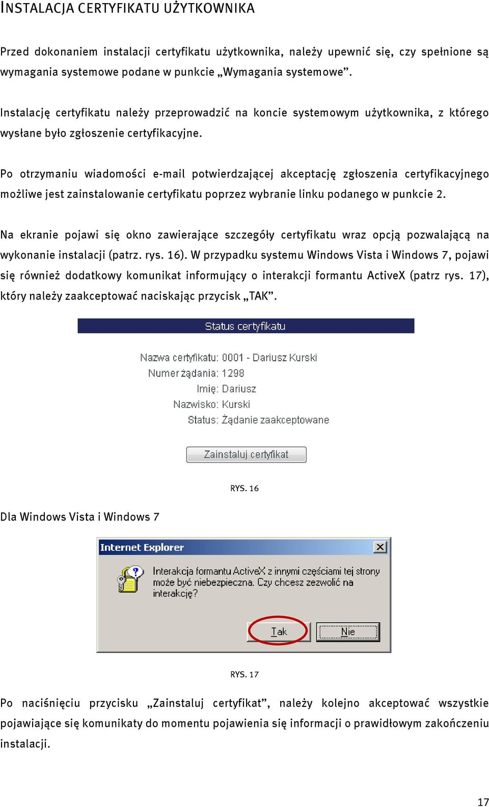 Po otrzymaniu wiadomości e-mail potwierdzającej akceptację zgłoszenia certyfikacyjnego możliwe jest zainstalowanie certyfikatu poprzez wybranie linku podanego w punkcie 2.