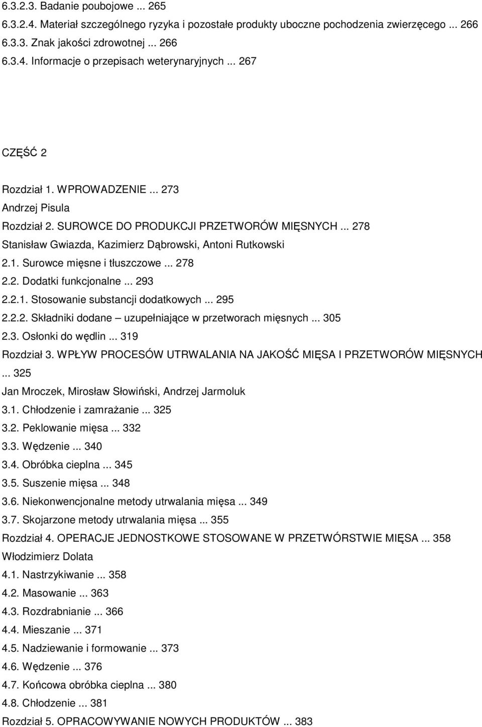 .. 278 2.2. Dodatki funkcjonalne... 293 2.2.1. Stosowanie substancji dodatkowych... 295 2.2.2. Składniki dodane uzupełniające w przetworach mięsnych... 305 2.3. Osłonki do wędlin... 319 Rozdział 3.