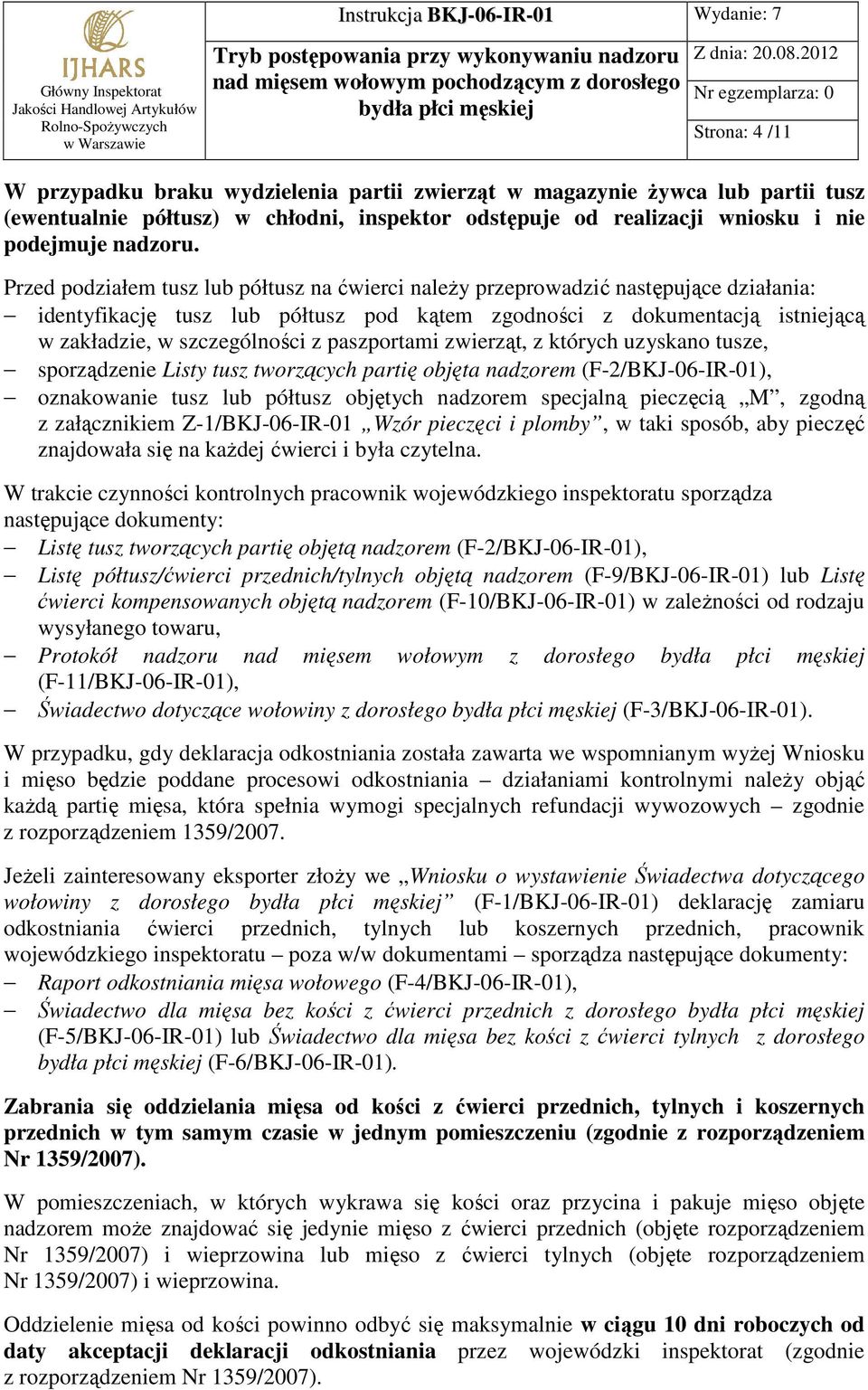 paszportami zwierząt, z których uzyskano tusze, sporządzenie Listy tusz tworzących partię objęta nadzorem (F-2/BKJ-06-IR-01), oznakowanie tusz lub półtusz objętych nadzorem specjalną pieczęcią M,