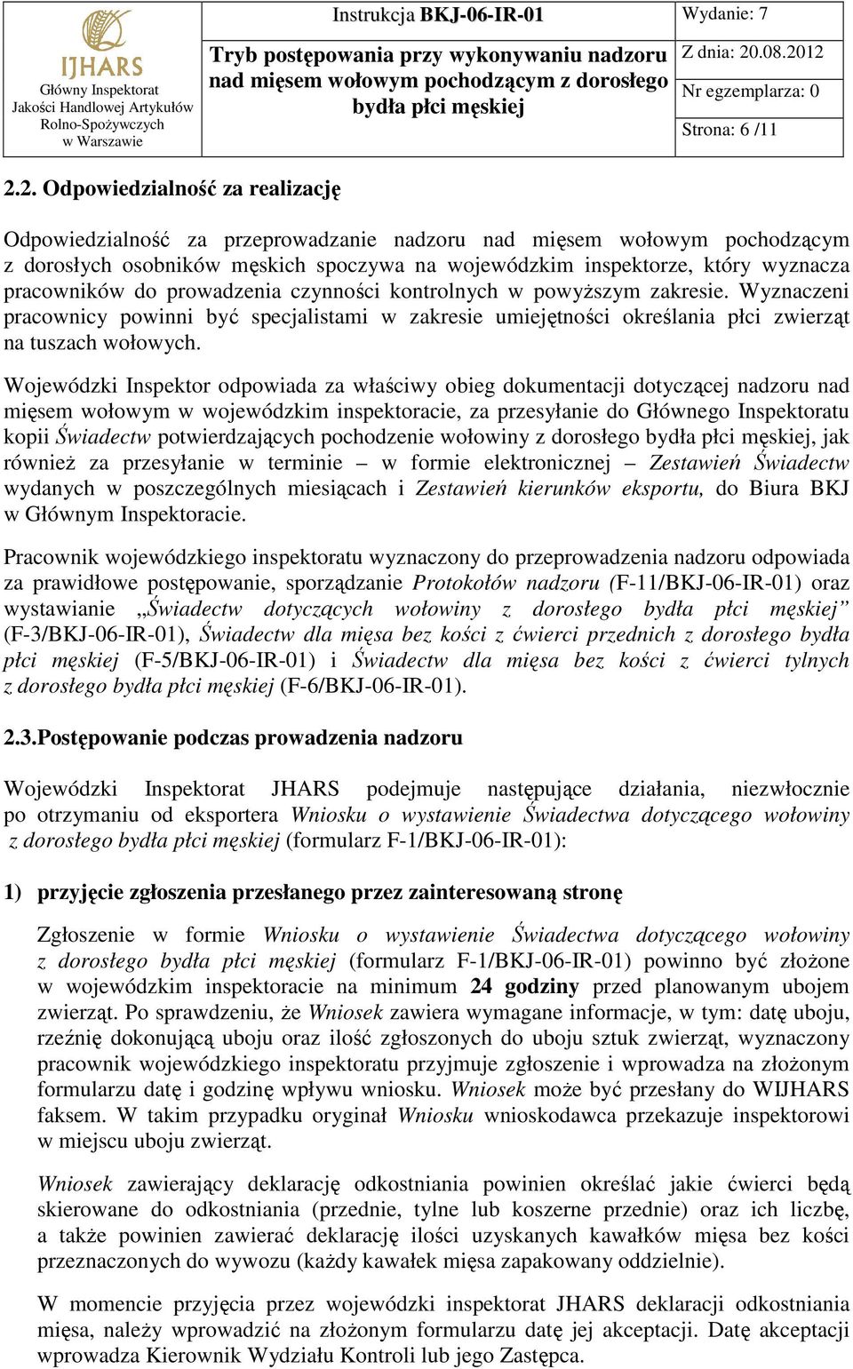 pracowników do prowadzenia czynności kontrolnych w powyŝszym zakresie. Wyznaczeni pracownicy powinni być specjalistami w zakresie umiejętności określania płci zwierząt na tuszach wołowych.