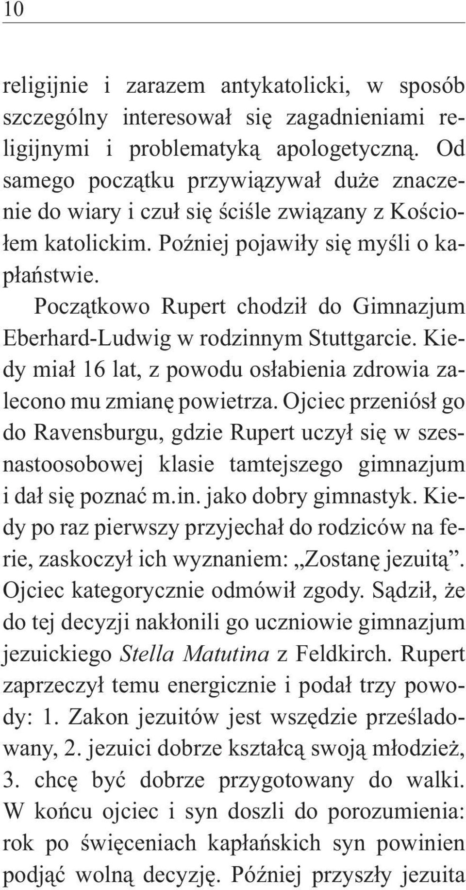Początkowo Rupert chodził do Gimnazjum Eberhard-Ludwig w rodzinnym Stuttgarcie. Kiedy miał 16 lat, z powodu osłabienia zdrowia zalecono mu zmianę powietrza.