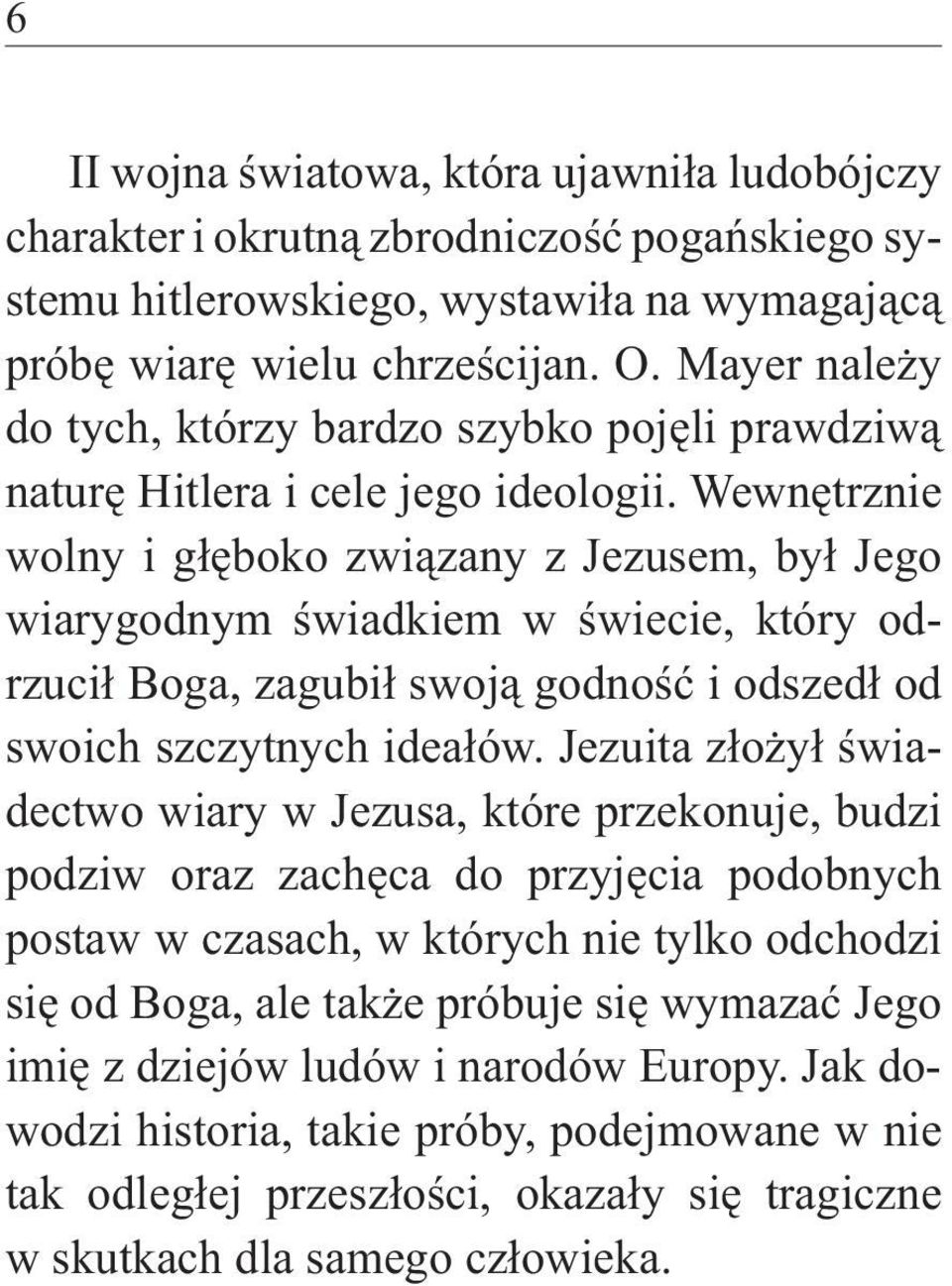 Wewnętrznie wolny i głęboko związany z Jezusem, był Jego wiarygodnym świadkiem w świecie, który odrzucił Boga, zagubił swoją godność i odszedł od swoich szczytnych ideałów.
