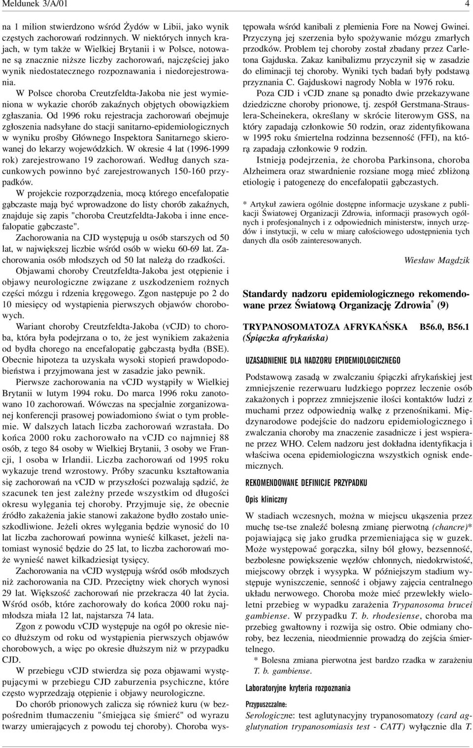 W Polsce choroba CreutzfeldtaJakoba nie jest wymieniona w wykazie chorób zakaźnych objętych obowiązkiem zgłaszania.