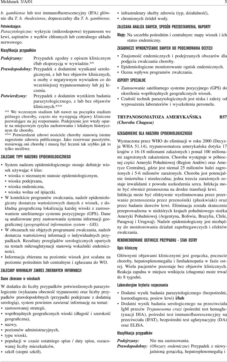 ** Prawdopodobny: Przypadek z dodatnimi wynikami serologicznymi, z lub bez objawów klinicznych, u osoby z negatywnym wywiadem co do wcześniejszej trypanosomatozy lub jej leczenia.