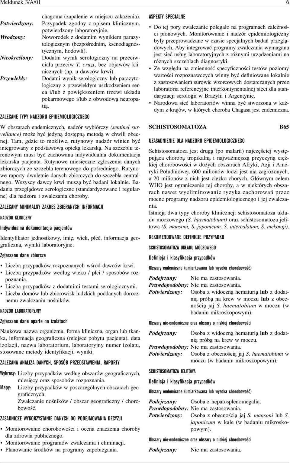 Dodatni wynik serologiczny lub parazytologiczny z przewlekłym uszkodzeniem serca i/lub z powiększeniem trzewi układu pokarmowego i/lub z obwodową neuropatią.
