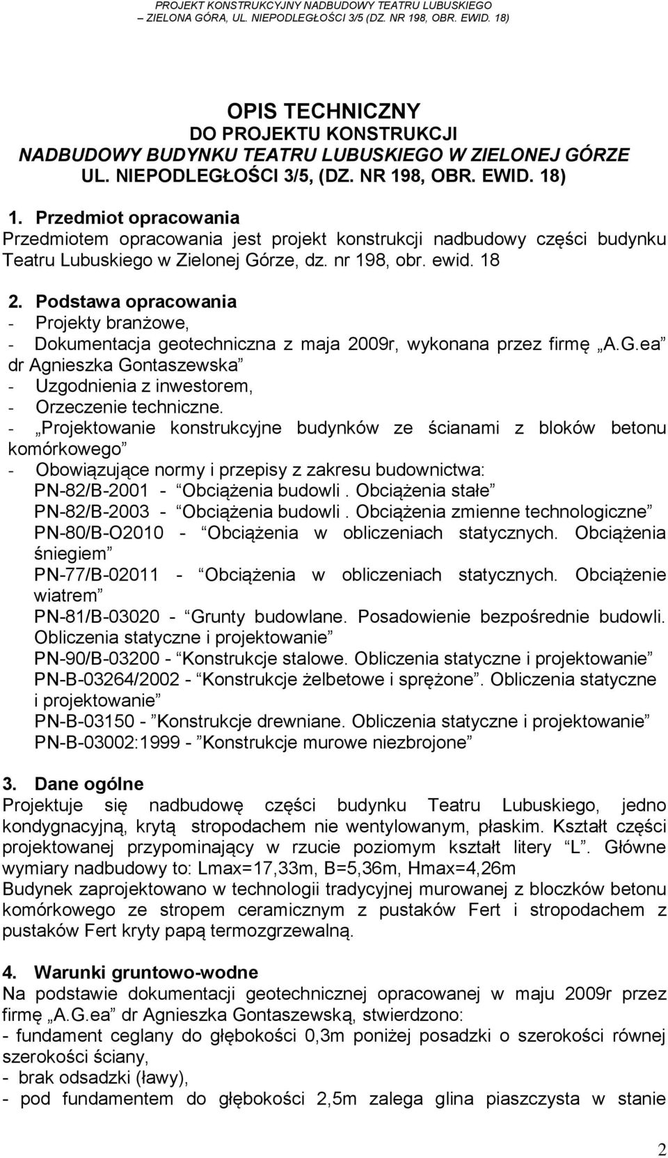 Podstawa opracowania - Projekty branżowe, - Dokumentacja geotechniczna z maja 2009r, wykonana przez firmę A.G.ea dr Agnieszka Gontaszewska - Uzgodnienia z inwestorem, - Orzeczenie techniczne.